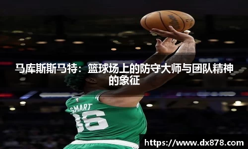 马库斯斯马特：篮球场上的防守大师与团队精神的象征