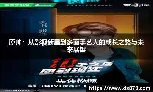 原帅：从影视新星到多面手艺人的成长之路与未来展望