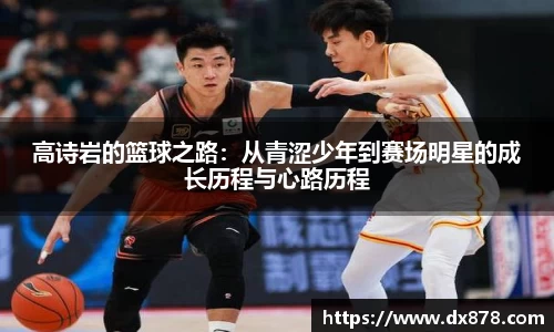高诗岩的篮球之路：从青涩少年到赛场明星的成长历程与心路历程