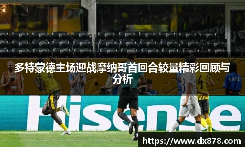 多特蒙德主场迎战摩纳哥首回合较量精彩回顾与分析